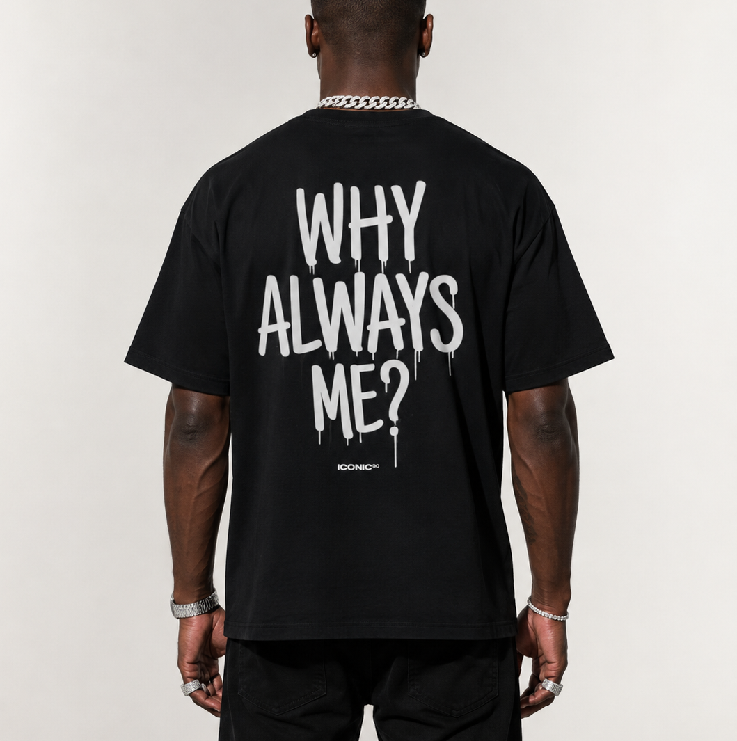 WHY ALWAYS ME?